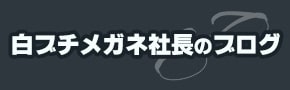 白ブチメガネ社長のブログ 